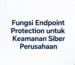 Fungsi Endpoint Protection untuk Keamanan Siber Perusahaan
