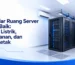 Standar Ruang Server yang Baik: Suhu, Listrik, Keamanan, dan Tata Letak